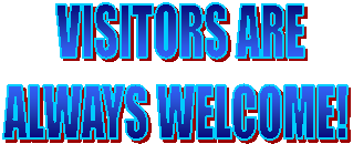 VISITORS ARE
ALWAYS WELCOME! 
